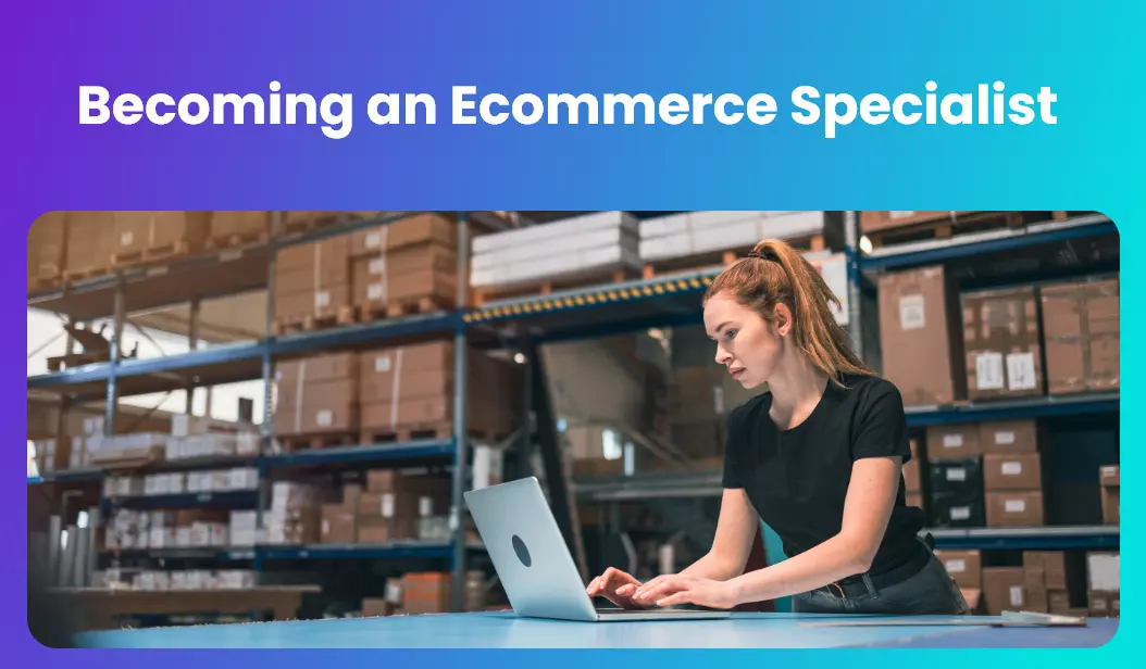 Becoming an Ecommerce Specialist : Insider Tips for Success